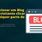 Redirecionar um Blog após o visitante clicar em qualquer parte do Blog